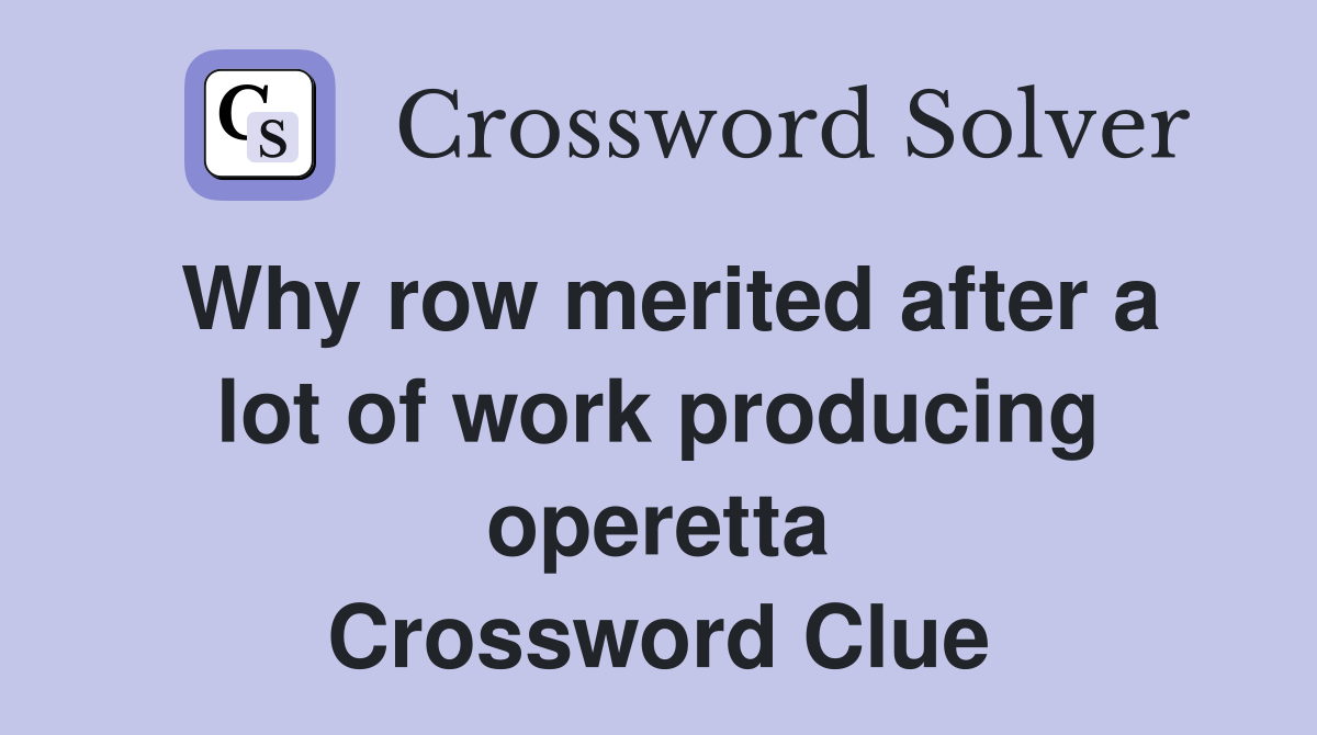 Why row merited after a lot of work producing operetta Crossword Clue