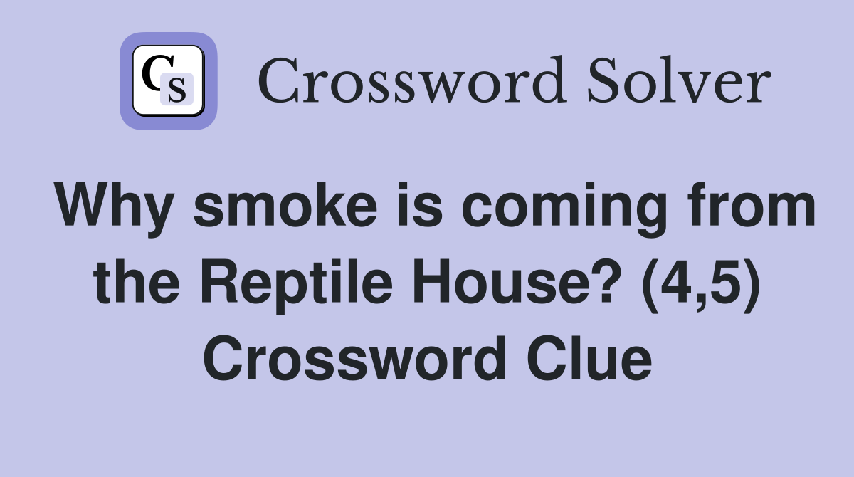 Why smoke is coming from the Reptile House? (4,5) Crossword Clue