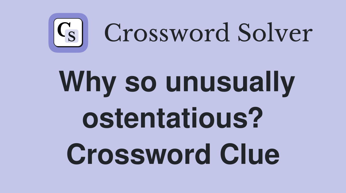 Why so unusually ostentatious? Crossword Clue
