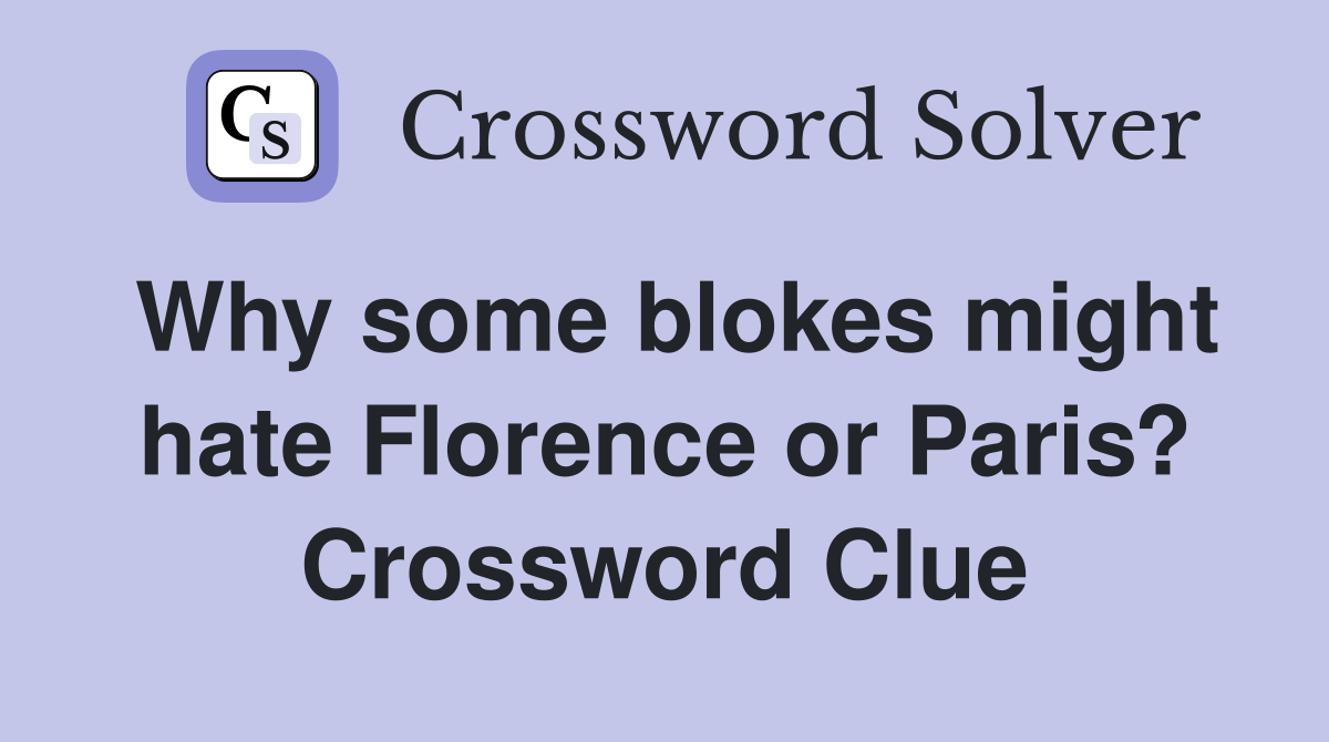 Why some blokes might hate Florence or Paris? Crossword Clue