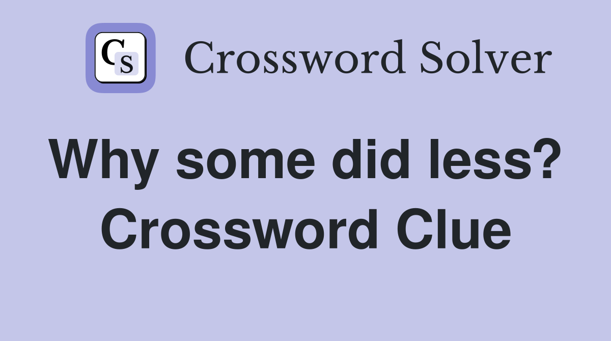 Why some did less?  Crossword Clue