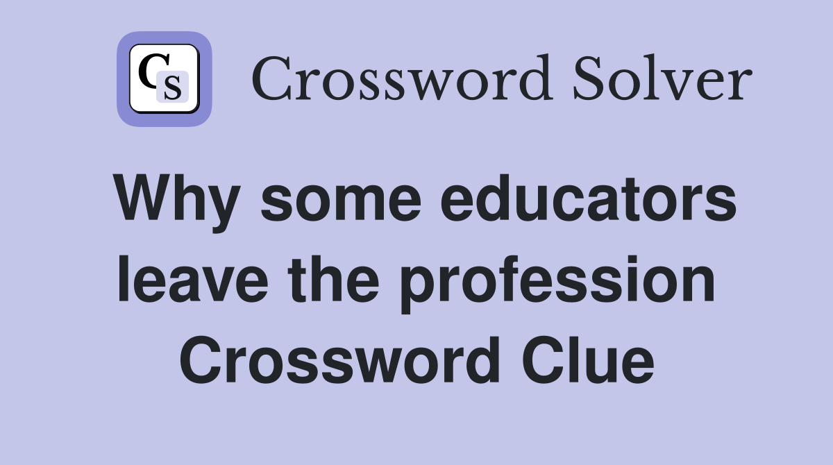 Why some educators leave the profession Crossword Clue