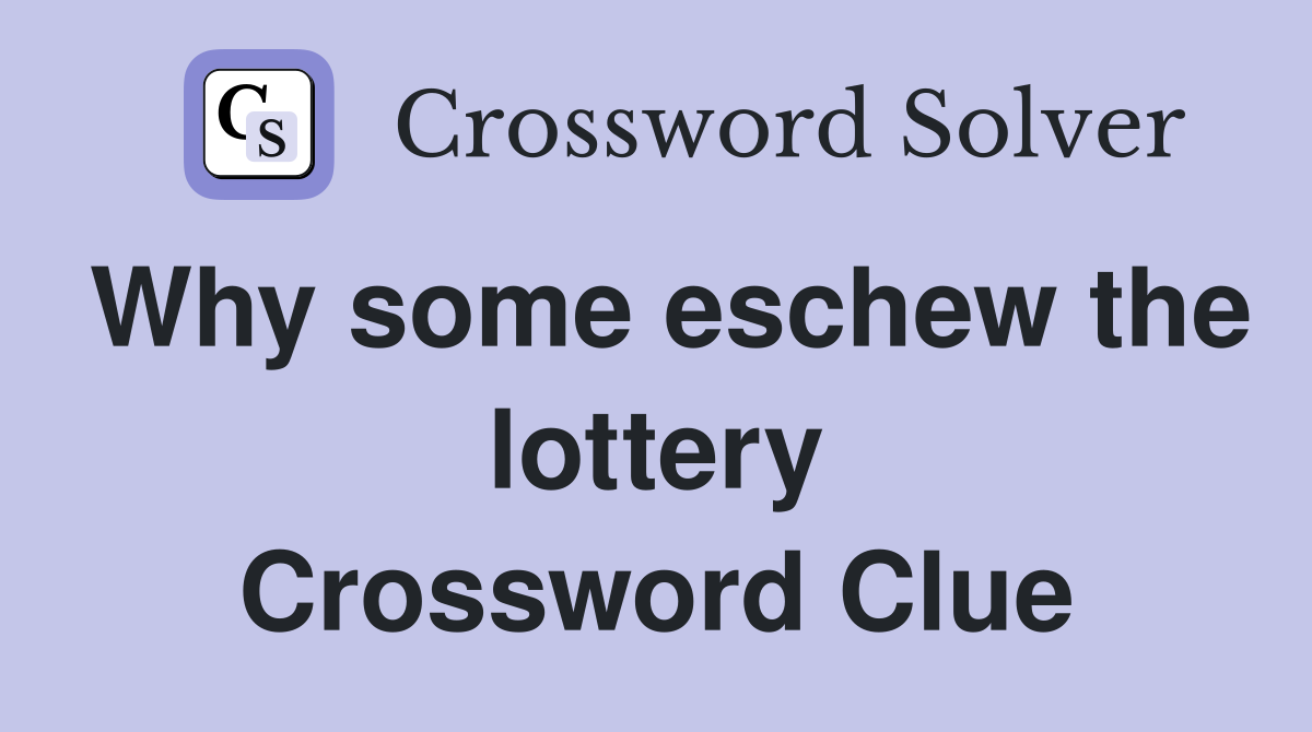 Why some eschew the lottery Crossword Clue