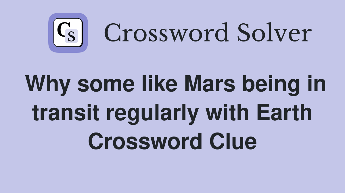 Why some like Mars being in transit regularly with Earth Crossword Clue