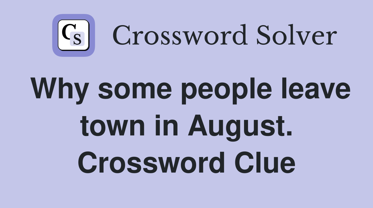 Why some people leave town in August. Crossword Clue