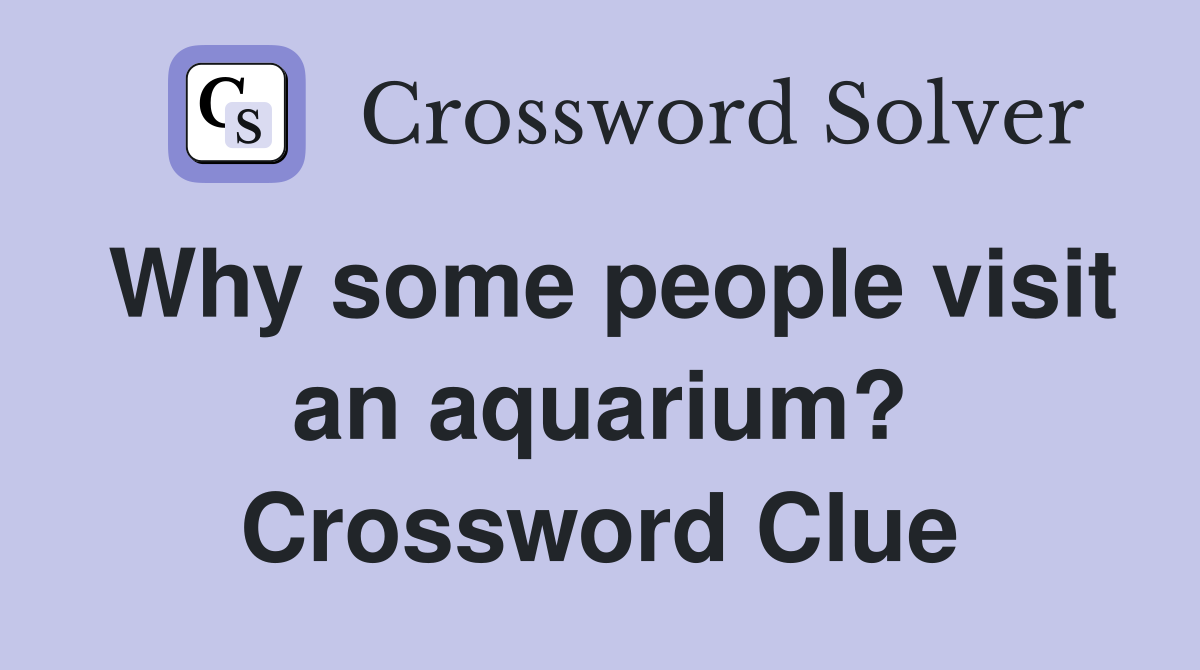 Why some people visit an aquarium? Crossword Clue