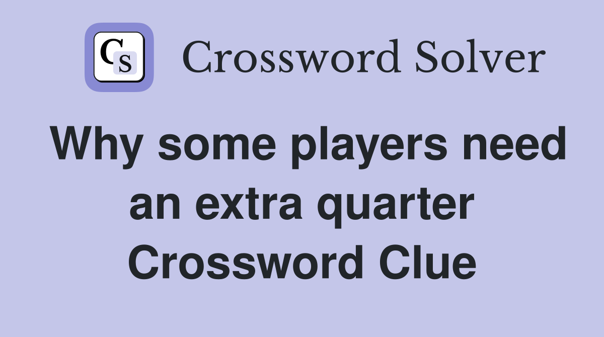 Why some players need an extra quarter Crossword Clue