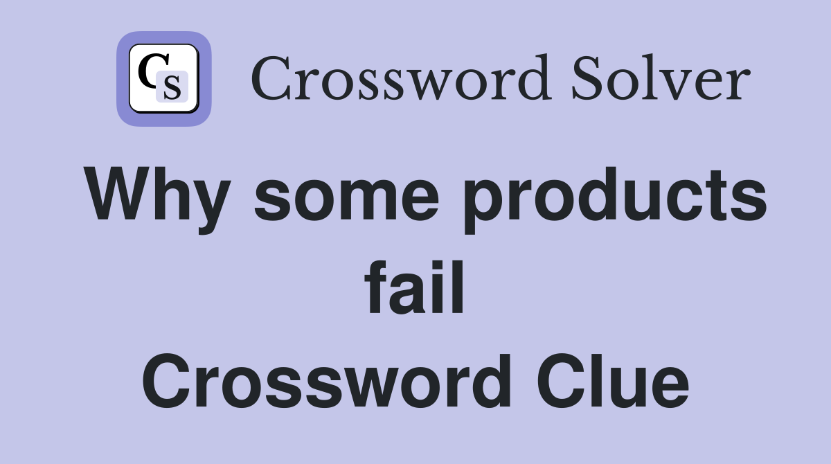 Why some products fail Crossword Clue