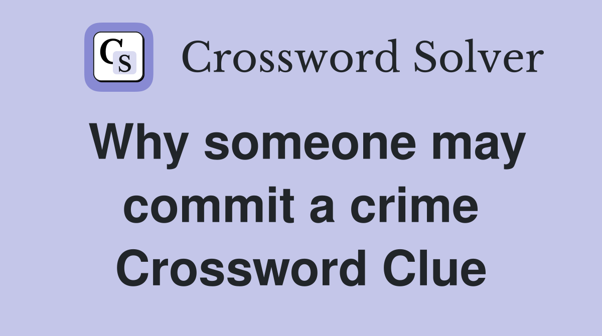 Why someone may commit a crime Crossword Clue