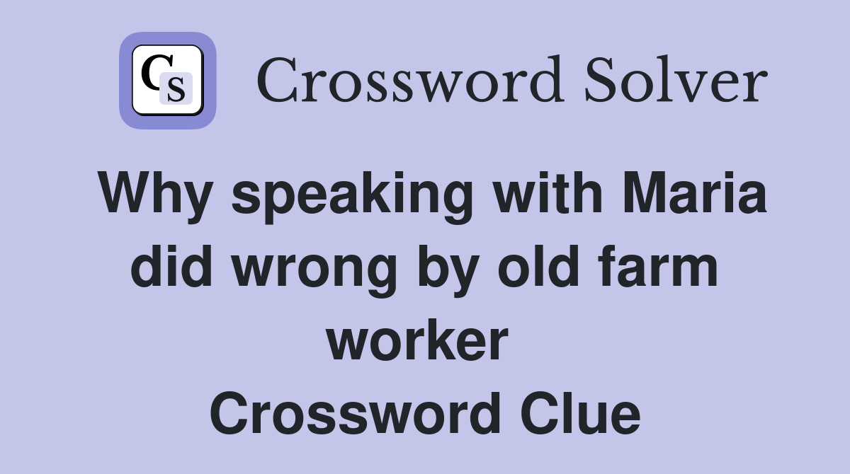 Why speaking with Maria did wrong by old farm worker  Crossword Clue