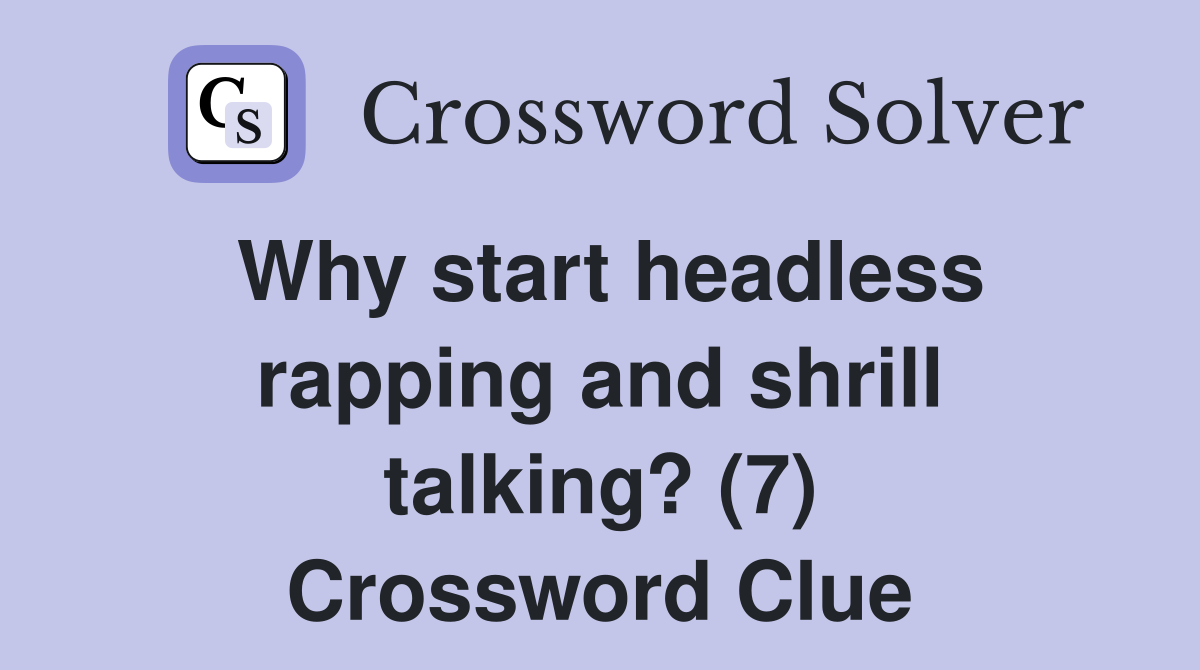 Why start headless rapping and shrill talking? (7) Crossword Clue