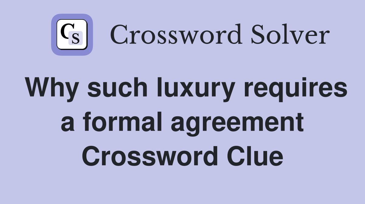 Why such luxury requires a formal agreement Crossword Clue