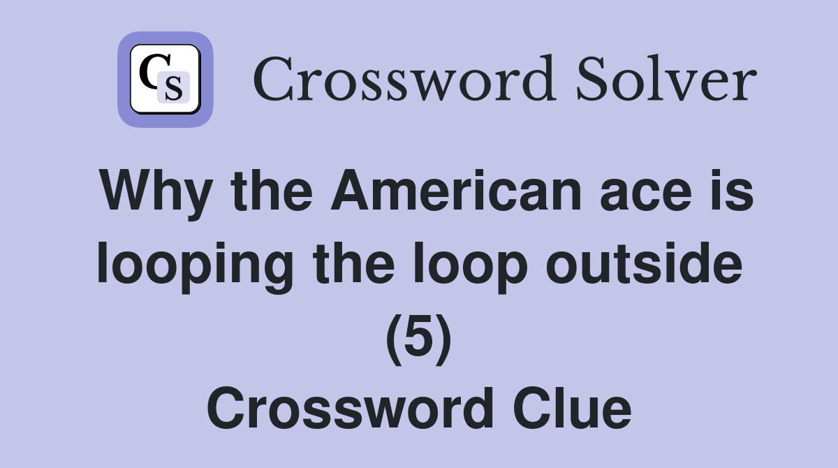 Why the American ace is looping the loop outside (5) Crossword Clue