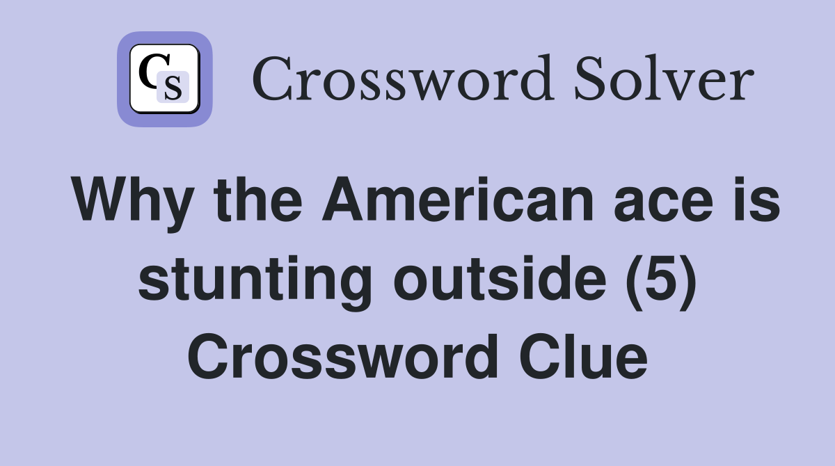 Why the American ace is stunting outside (5) Crossword Clue