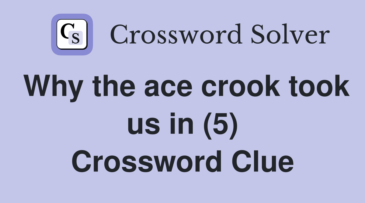 Why the ace crook took us in (5) Crossword Clue