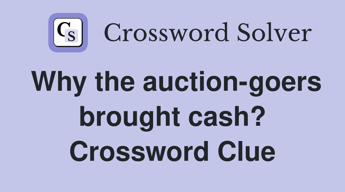 Why the auction-goers brought cash? Crossword Clue