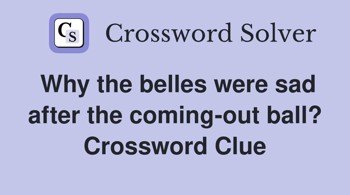 Why the belles were sad after the coming-out ball? Crossword Clue