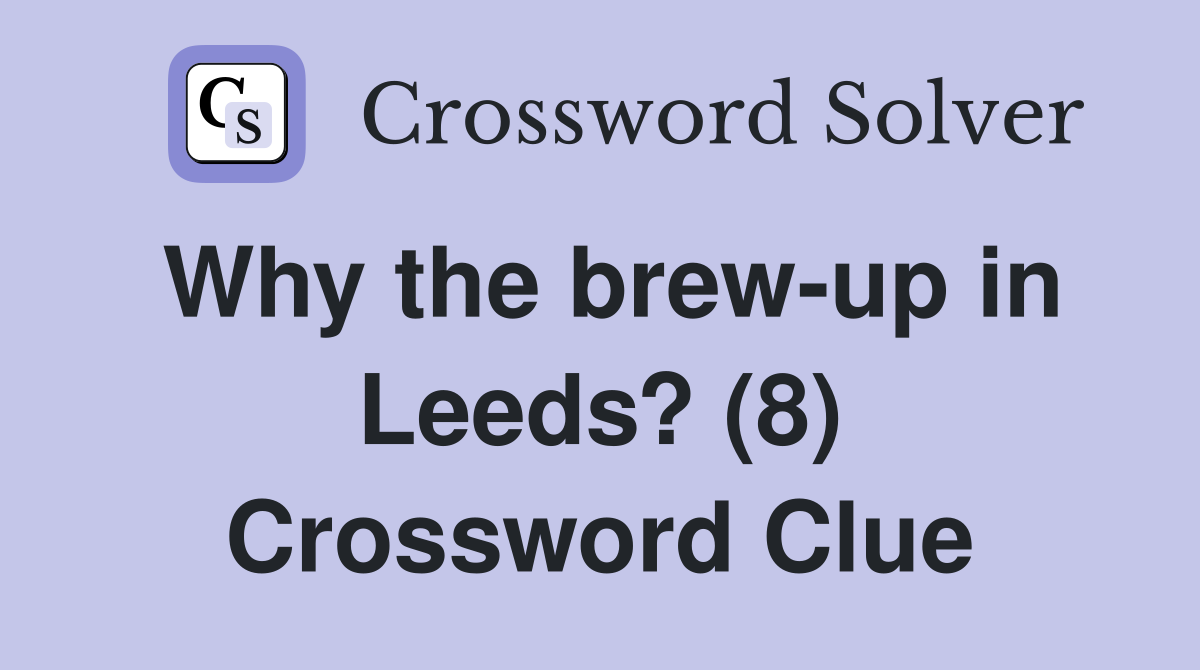 Why the brew-up in Leeds? (8) Crossword Clue