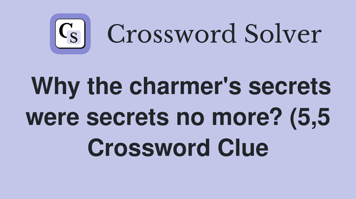 Why the charmer #39 s secrets were secrets no more? (5 5) Crossword Clue Why the charmer #39 s secrets were secrets no more? (5 5) Crossword Clue