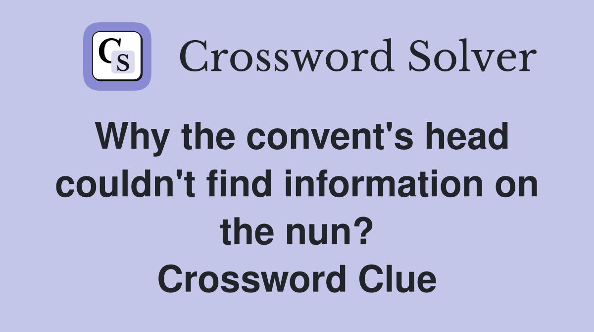 Why the convent's head couldn't find information on the nun? Crossword Clue