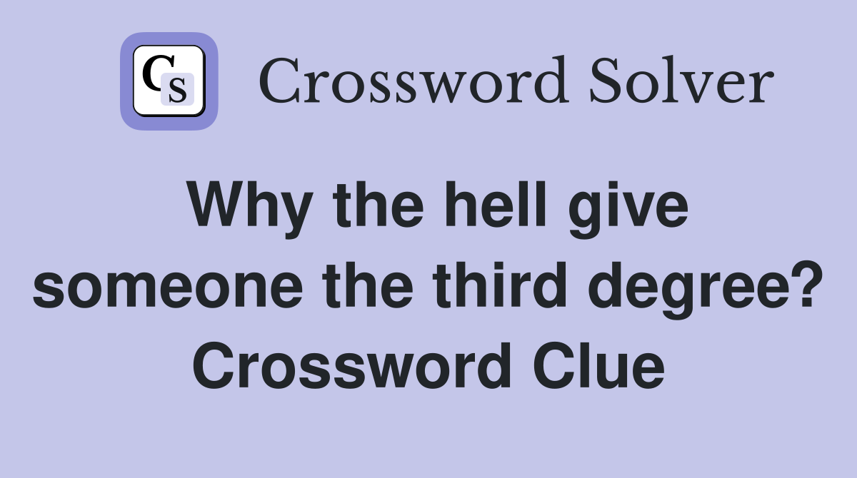 Why the hell give someone the third degree? Crossword Clue