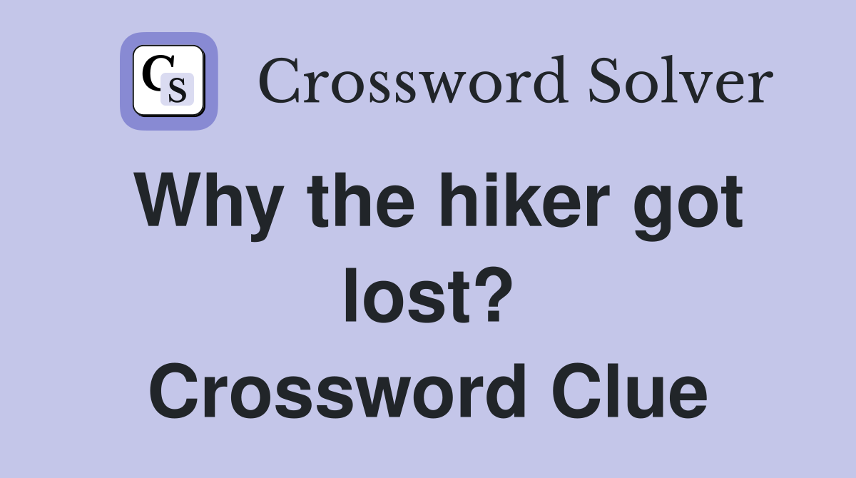 Why the hiker got lost? Crossword Clue