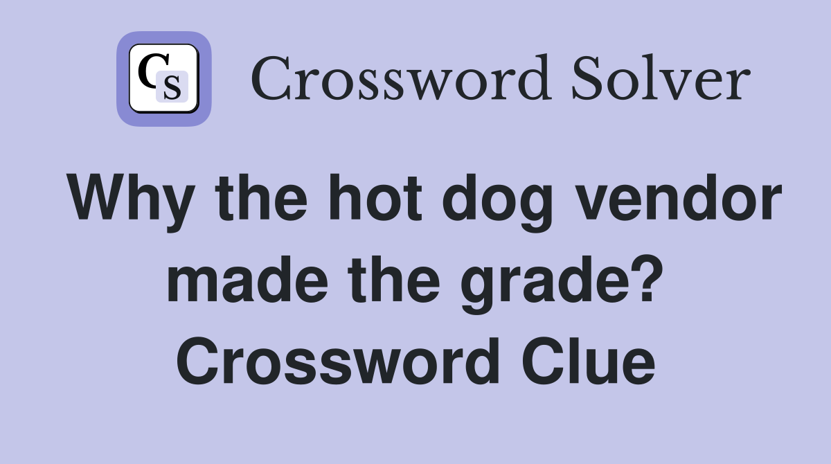 Why the hot dog vendor made the grade? Crossword Clue