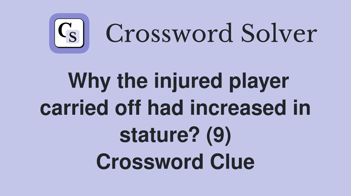 Why the injured player carried off had increased in stature? (9) Crossword Clue