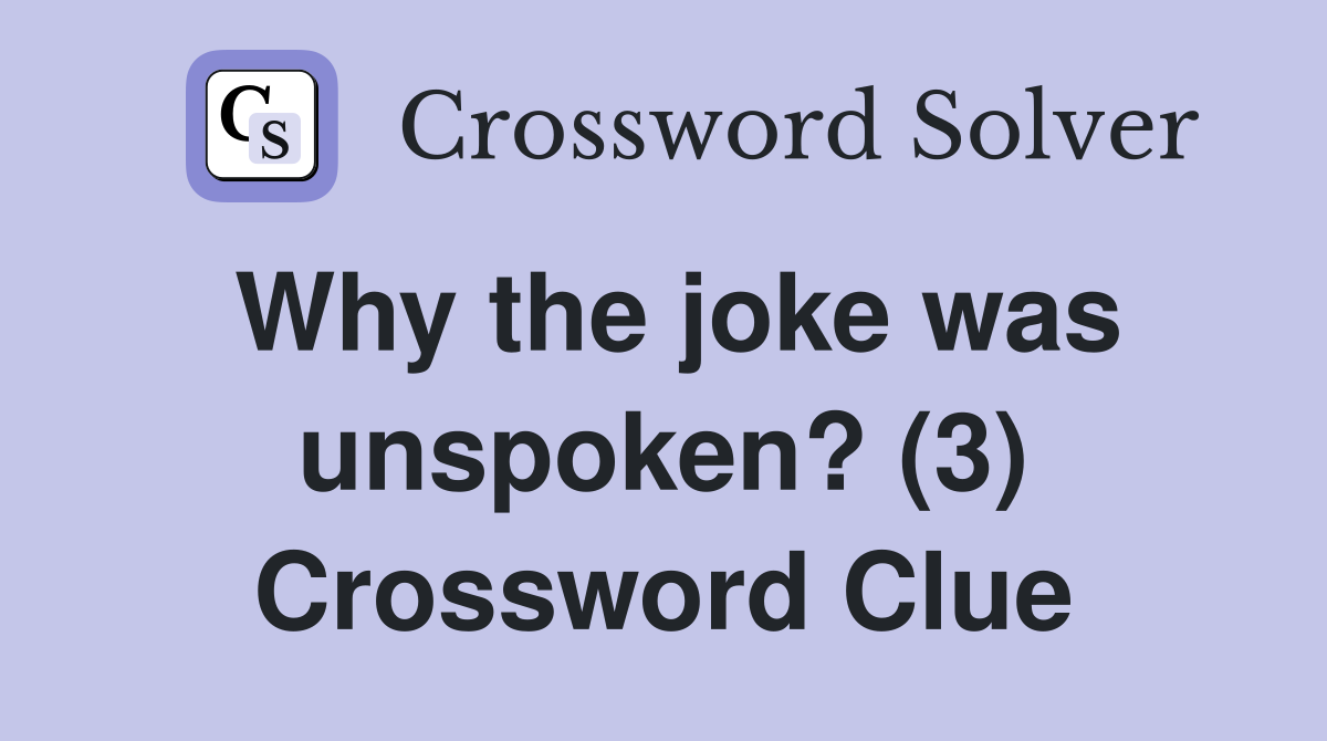 Why the joke was unspoken? (3) Crossword Clue
