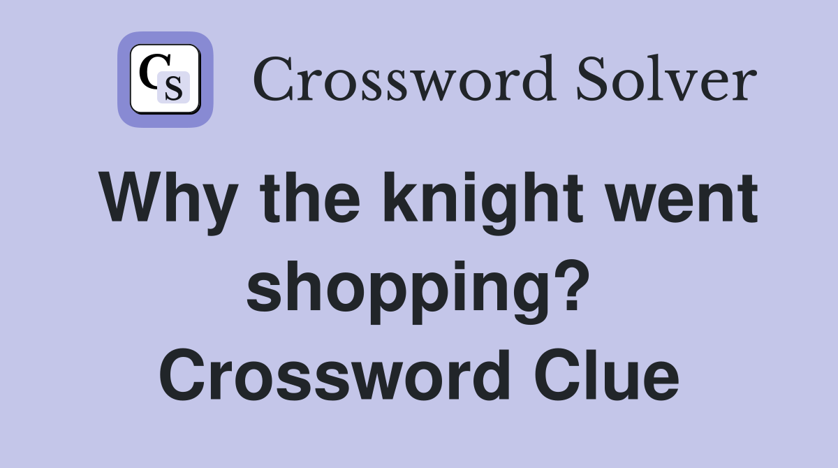Why the knight went shopping? Crossword Clue