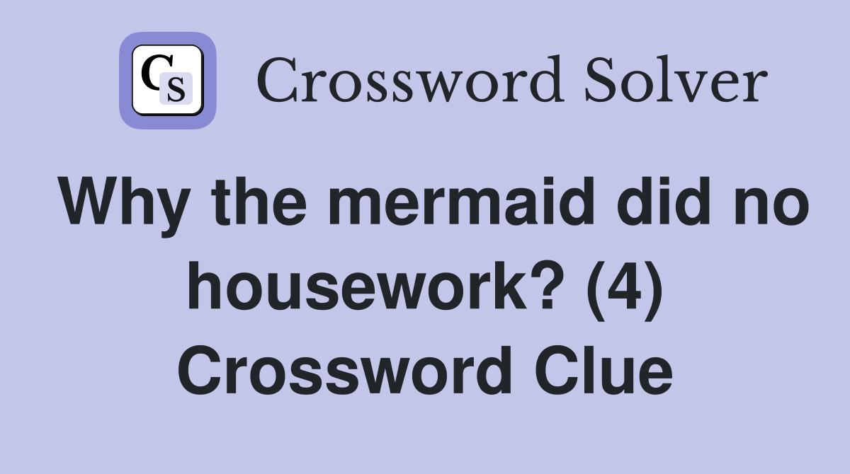Why the mermaid did no housework? (4) Crossword Clue