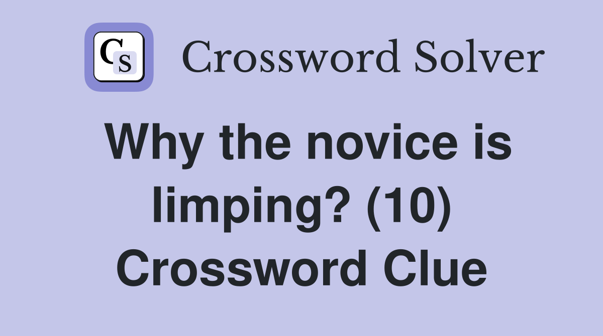 Why the novice is limping? (10) Crossword Clue