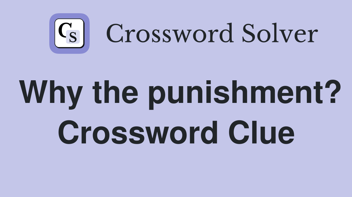 Why the punishment? Crossword Clue