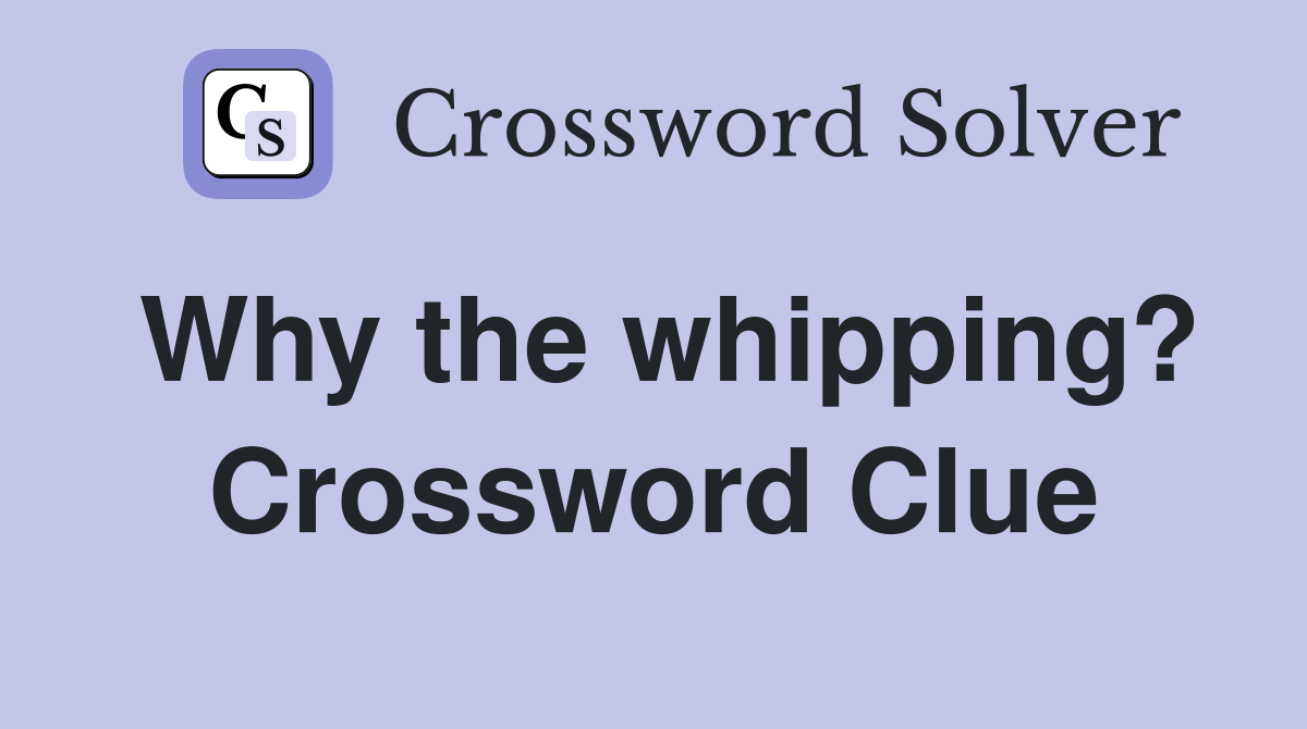 Why the whipping? Crossword Clue