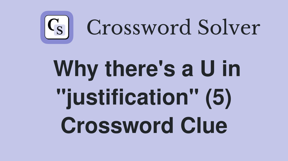 Why there's a U in "justification" (5) Crossword Clue