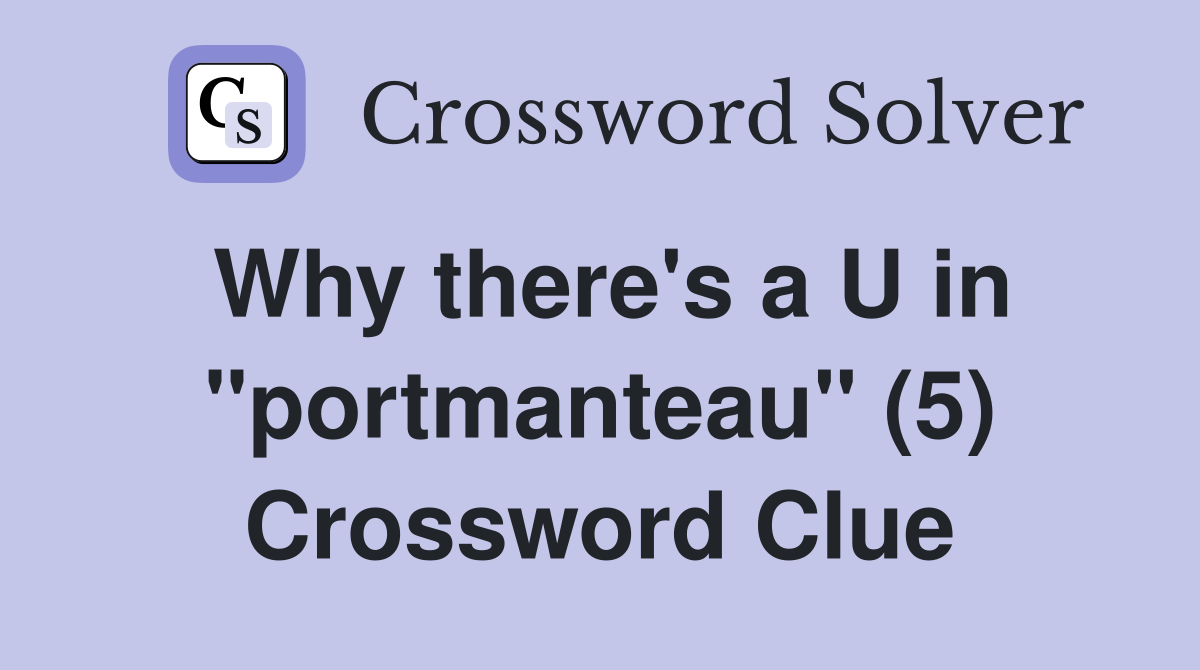 Why there's a U in "portmanteau" (5) Crossword Clue