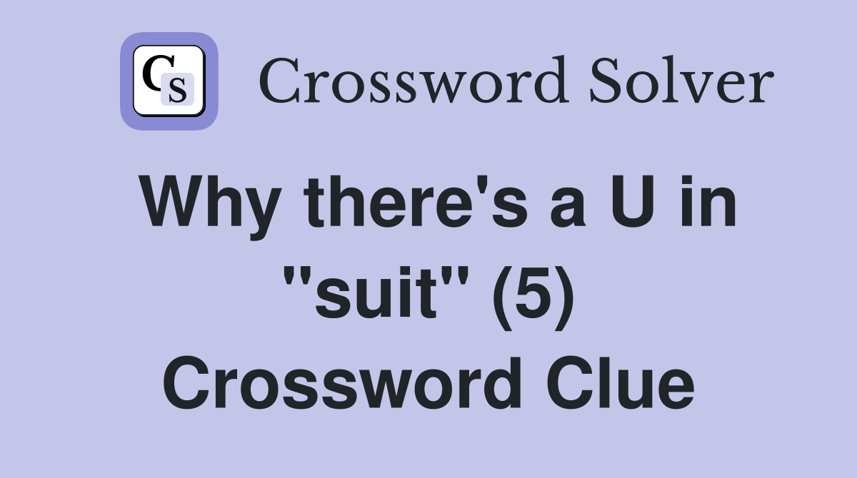 Why there's a U in "suit" (5) Crossword Clue
