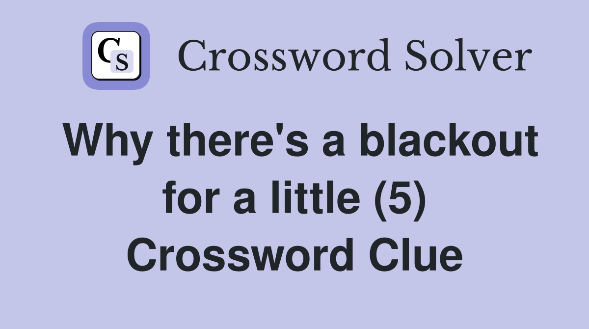 Why there's a blackout for a little (5) Crossword Clue