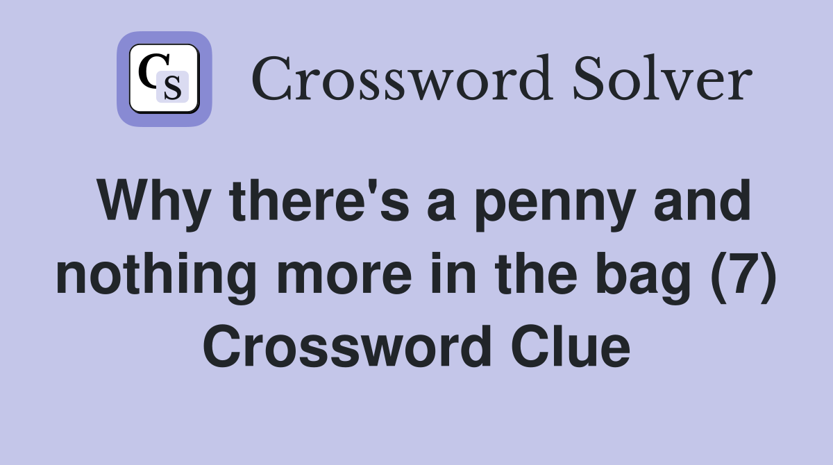 Why there's a penny and nothing more in the bag (7) Crossword Clue