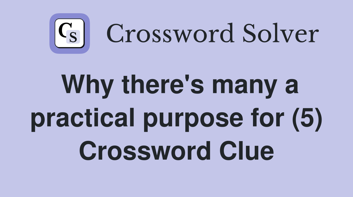 Why there's many a practical purpose for (5) Crossword Clue