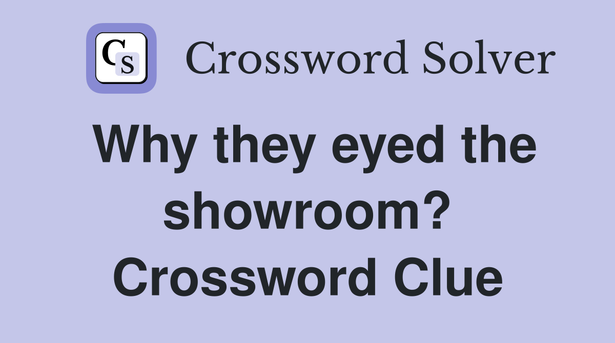 Why they eyed the showroom? Crossword Clue