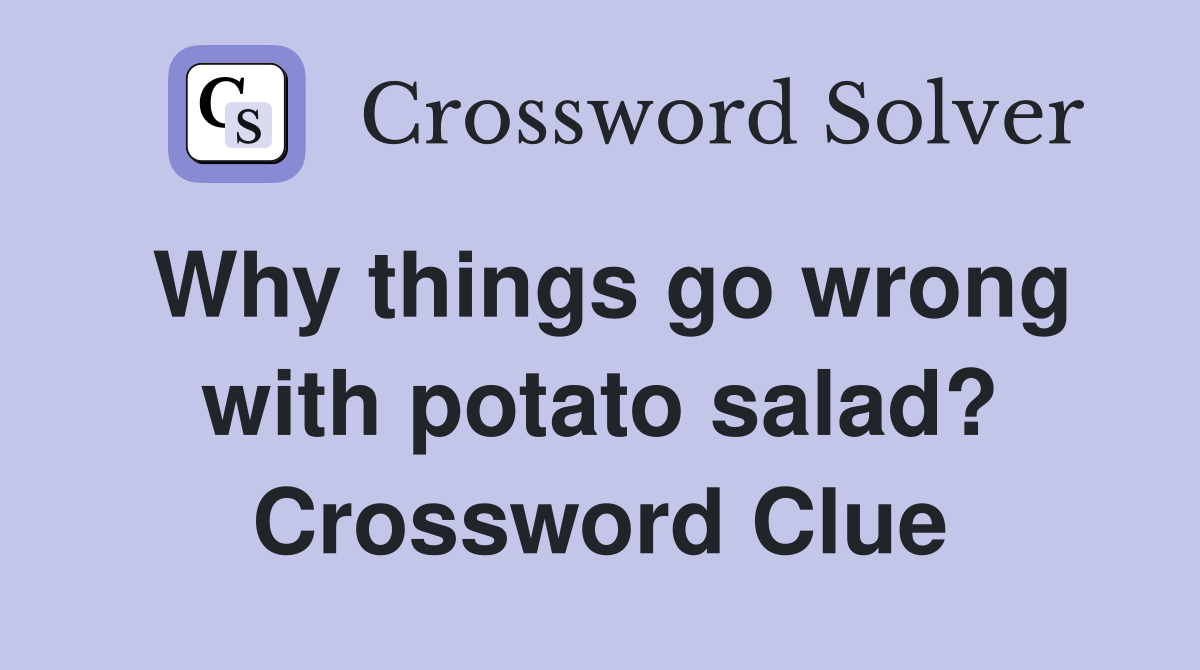 Why things go wrong with potato salad? Crossword Clue