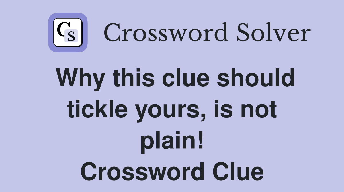 Why this clue should tickle yours is not plain Crossword Clue