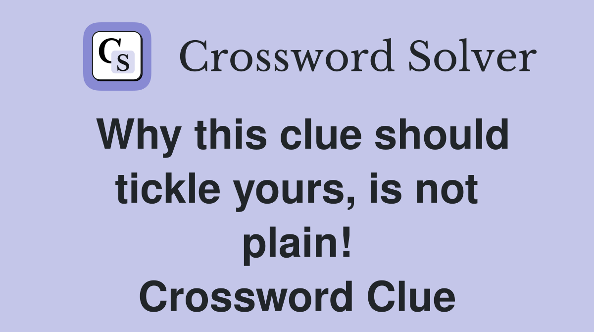 Why this clue should tickle yours, is not plain! Crossword Clue