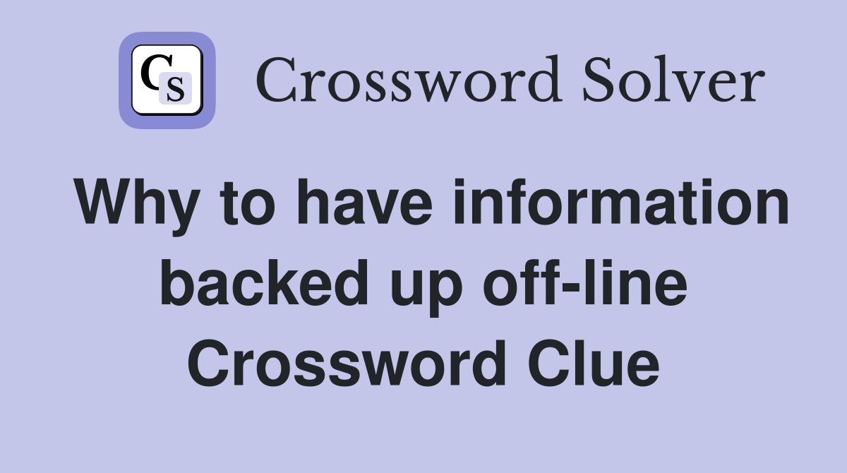 Why to have information backed up off-line Crossword Clue