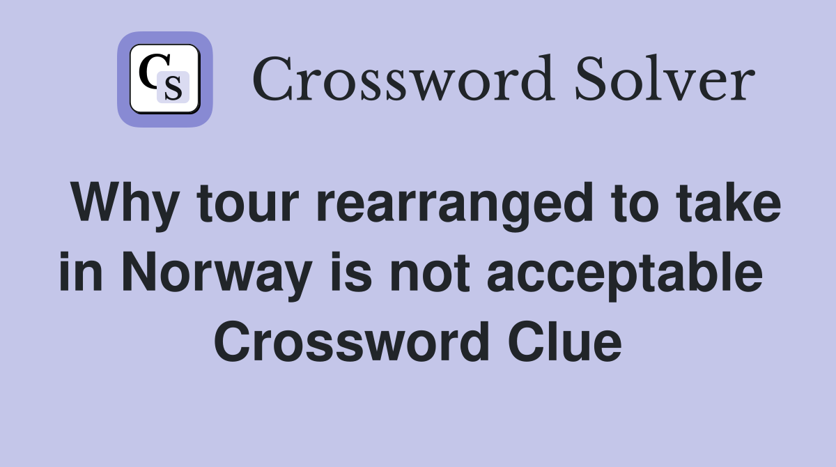 Why tour rearranged to take in Norway is not acceptable  Crossword Clue