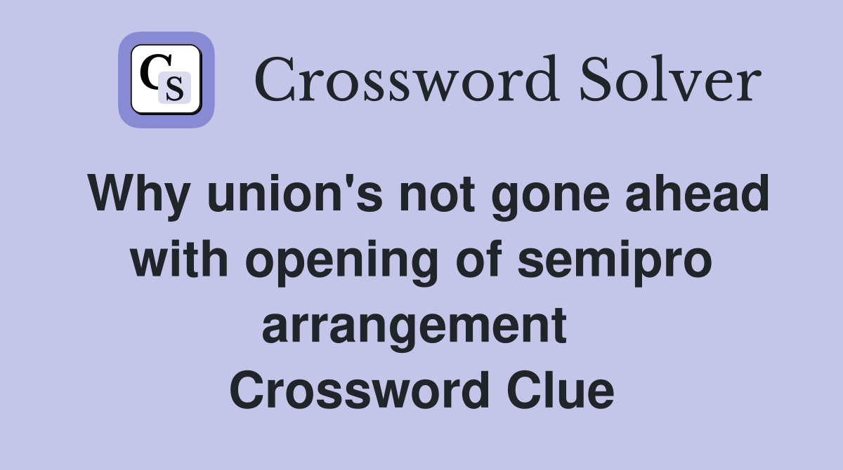 Why union's not gone ahead with opening of semipro arrangement  Crossword Clue
