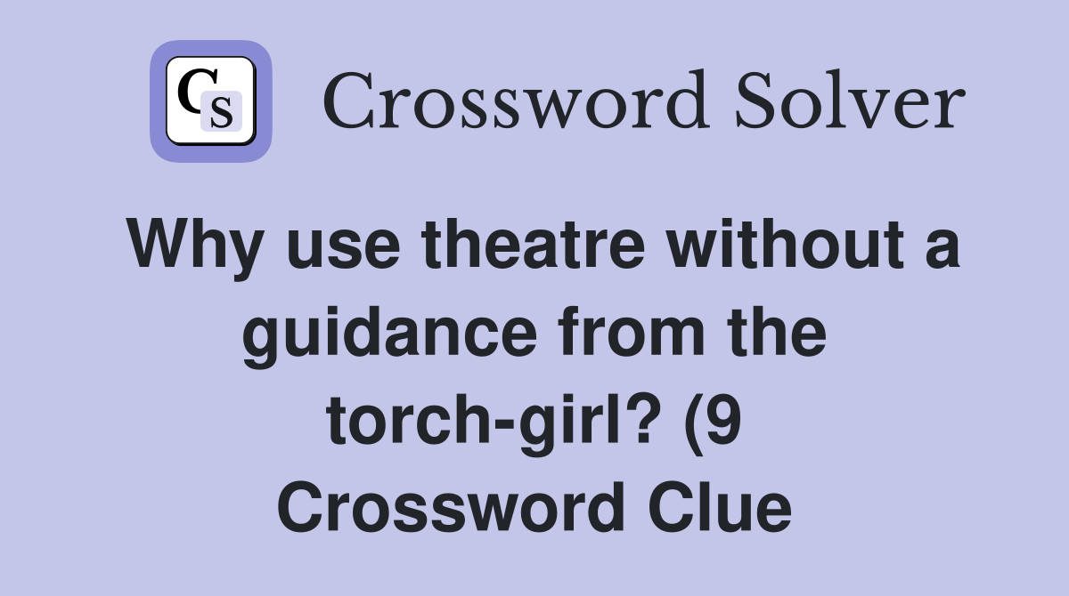 Why use theatre without a guidance from the torch girl? (9) Crossword Why use theatre without a guidance from the torch girl? (9) Crossword