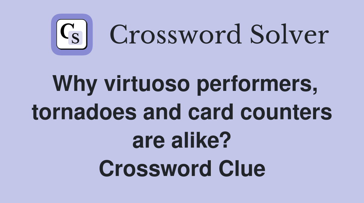Why virtuoso performers, tornadoes and card counters are alike? Crossword Clue