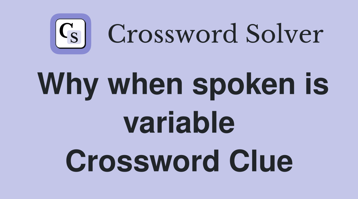 Why when spoken is variable Crossword Clue